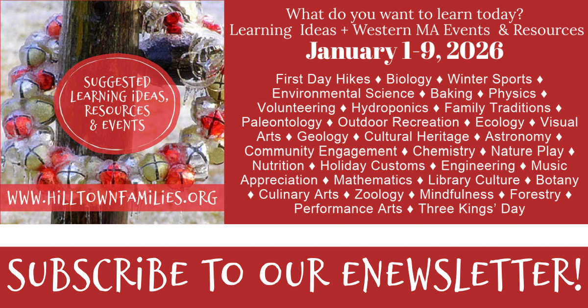 Graphic promoting Hilltown Families learning ideas and Western Massachusetts events for January 1–9, 2026, featuring suggested topics such as First Day Hikes, winter science, arts, community engagement, and family traditions, with a call to subscribe to the Hilltown Families eNewsletter.